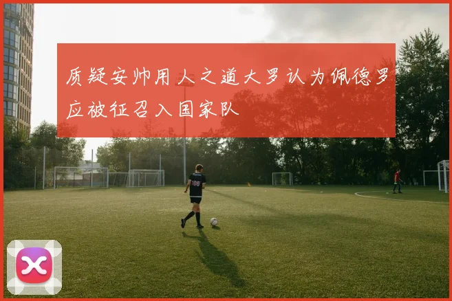 质疑安帅用人之道大罗认为佩德罗应被征召入国家队