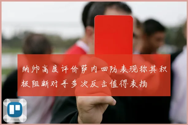 纳帅高度评价萨内回防表现称其积极阻断对手多次反击值得表扬